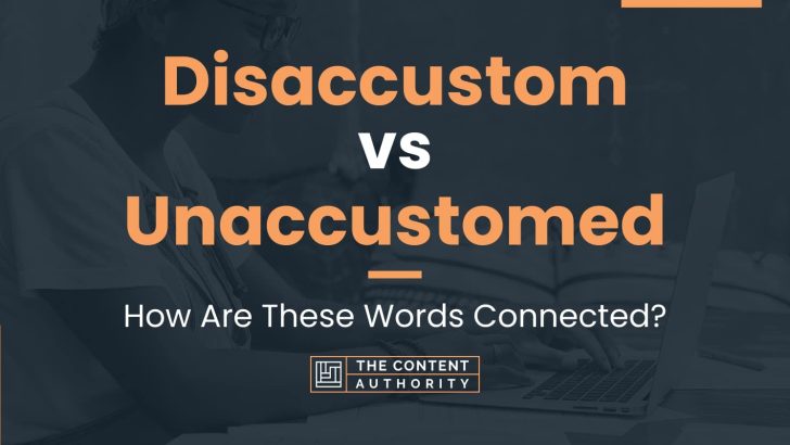 Disaccustom vs Unaccustomed: How Are These Words Connected?