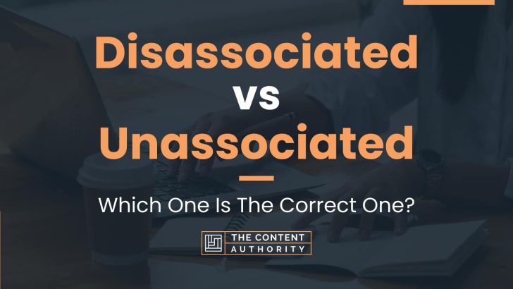 Disassociated vs Unassociated: Which One Is The Correct One?