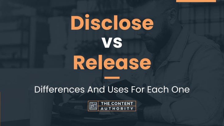 Disclose vs Release: Differences And Uses For Each One