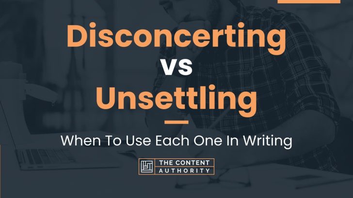 Disconcerting vs Unsettling: When To Use Each One In Writing