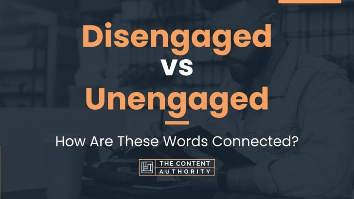 Disengaged vs Unengaged: How Are These Words Connected?