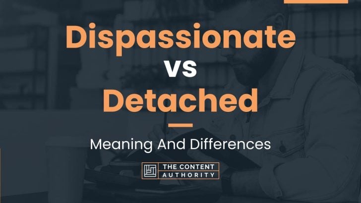 dispassionate-vs-detached-meaning-and-differences