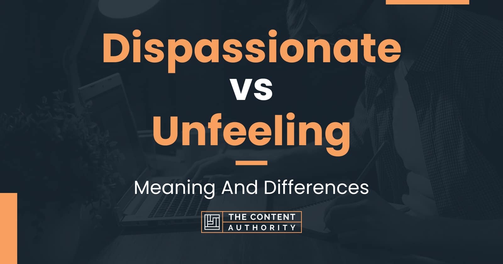 dispassionate-vs-unfeeling-meaning-and-differences