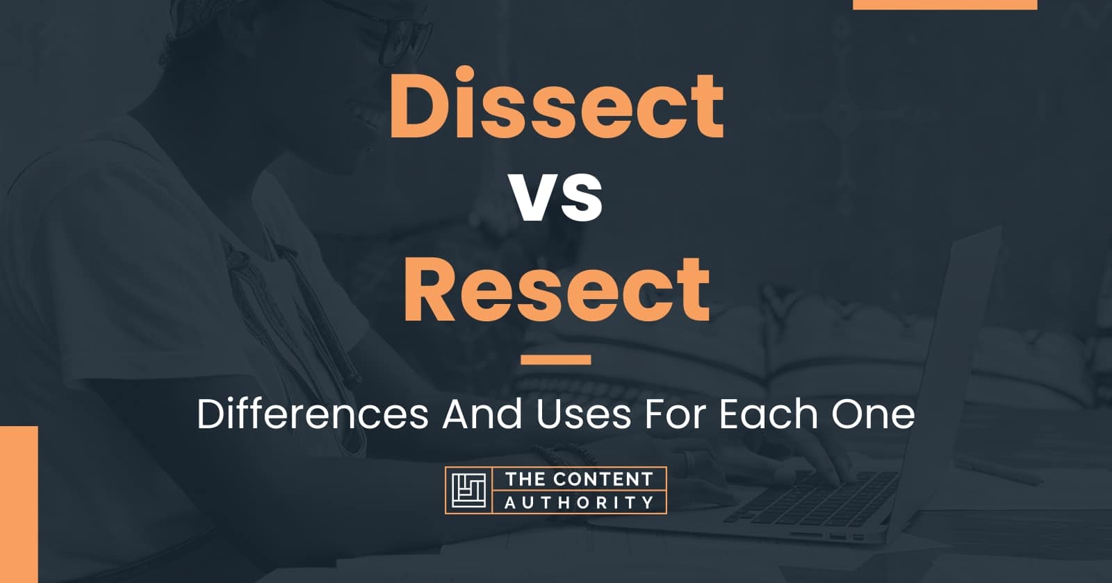 Dissect vs Resect: Differences And Uses For Each One