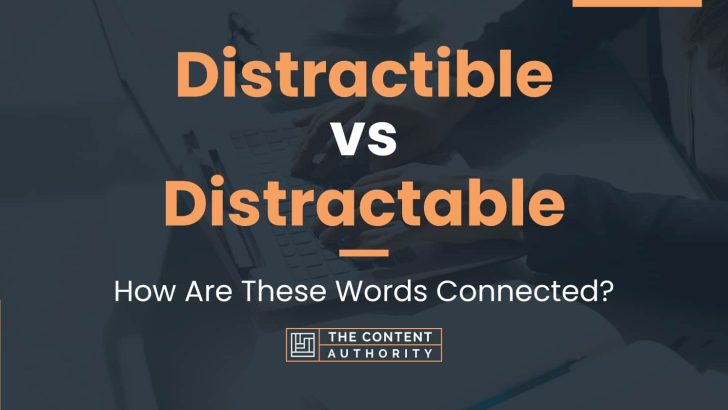 Distractible vs Distractable: How Are These Words Connected?