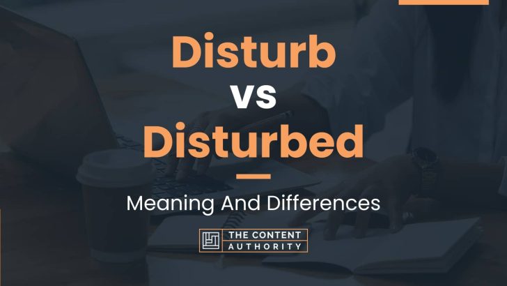 Disturb vs Disturbed: Meaning And Differences
