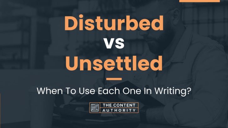 Disturbed vs Unsettled: When To Use Each One In Writing?
