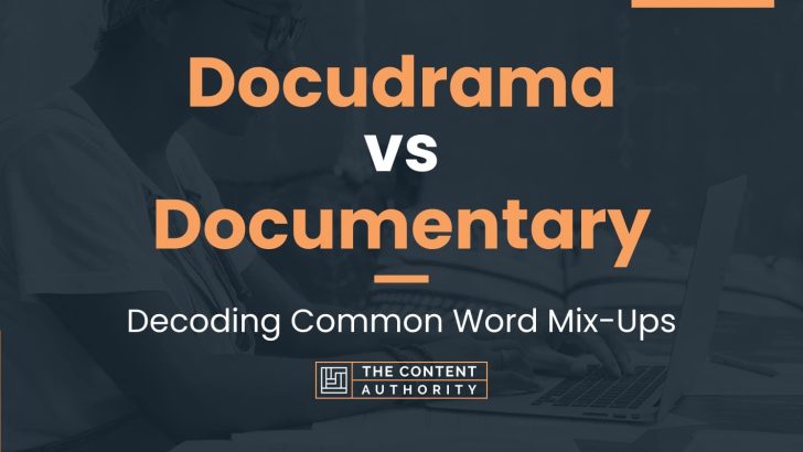 Docudrama vs Documentary: Decoding Common Word Mix-Ups