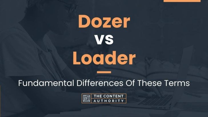 Dozer vs Loader: Fundamental Differences Of These Terms