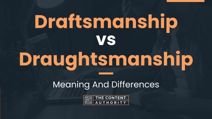 Draftsmanship vs Draughtsmanship: Meaning And Differences