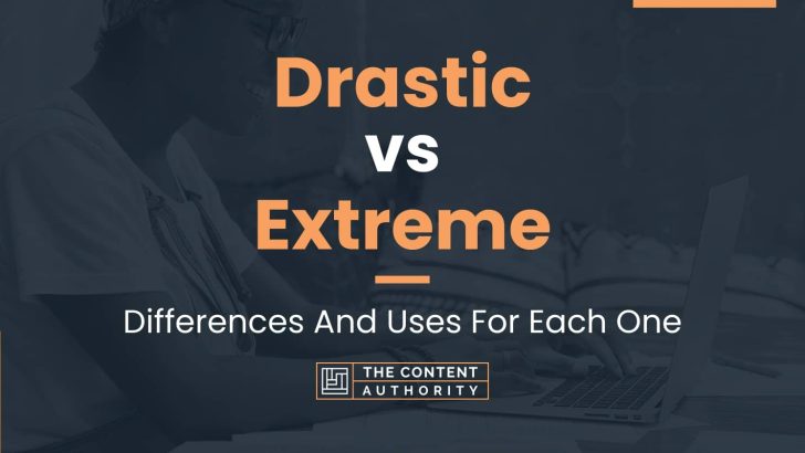 Drastic vs Extreme: Differences And Uses For Each One