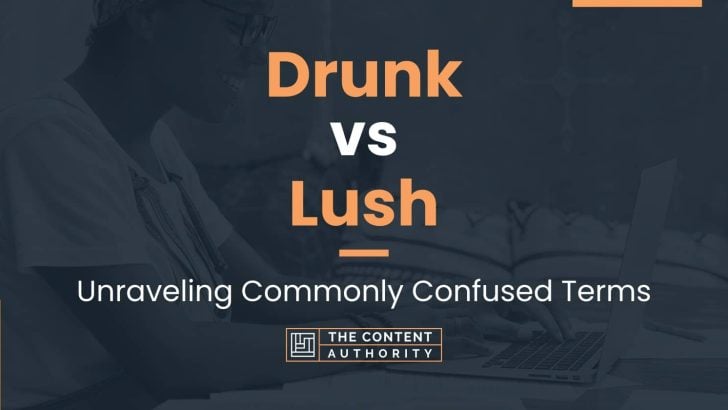 Drunk vs Lush: Unraveling Commonly Confused Terms