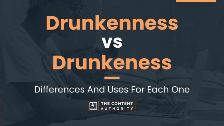 Drunkenness vs Drunkeness: Differences And Uses For Each One