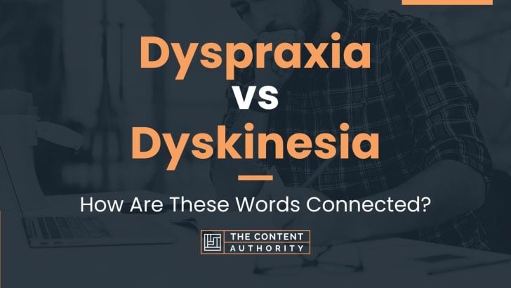 Dyspraxia vs Dyskinesia: How Are These Words Connected?