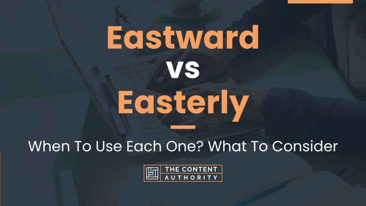 Eastward vs Easterly: When To Use Each One? What To Consider