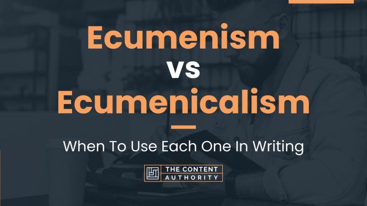 Ecumenism vs Ecumenicalism: When To Use Each One In Writing