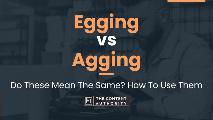 Egging vs Agging: Do These Mean The Same? How To Use Them