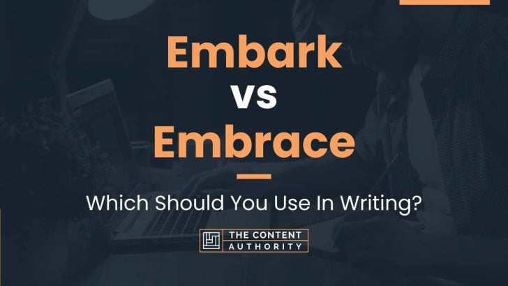Embark vs Embrace: Which Should You Use In Writing?