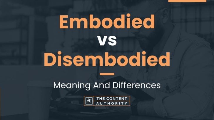 Embodied vs Disembodied: Meaning And Differences