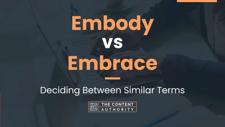 Embody vs Embrace: Deciding Between Similar Terms