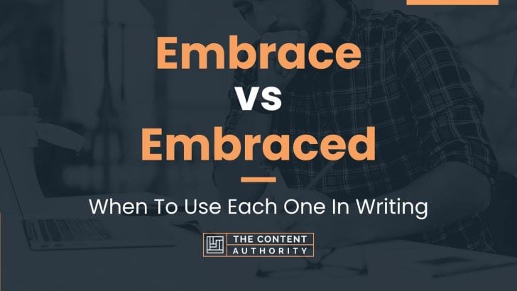 Embrace vs Embraced: When To Use Each One In Writing