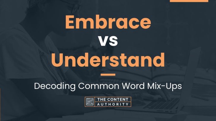 Embrace vs Understand: Decoding Common Word Mix-Ups