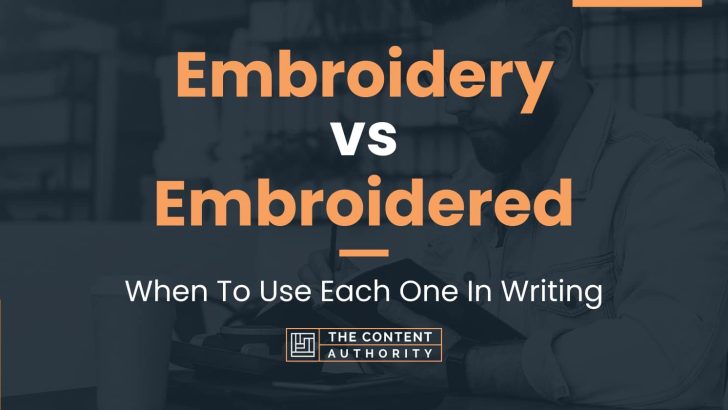 Embroidery vs Embroidered: When To Use Each One In Writing