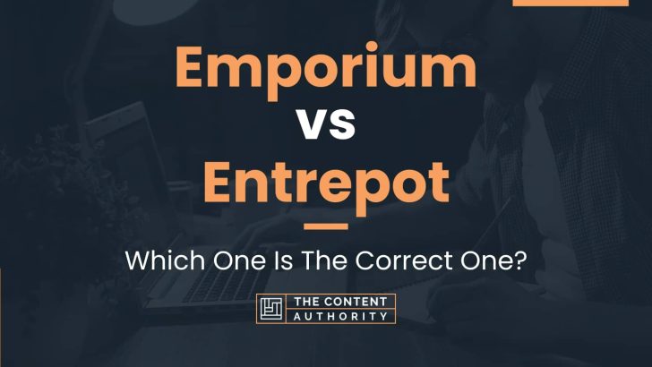 Emporium vs Entrepot: Which One Is The Correct One?