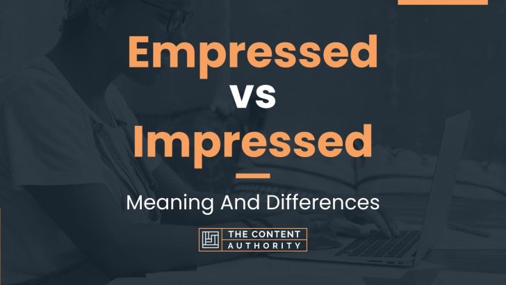 Empressed vs Impressed: Meaning And Differences