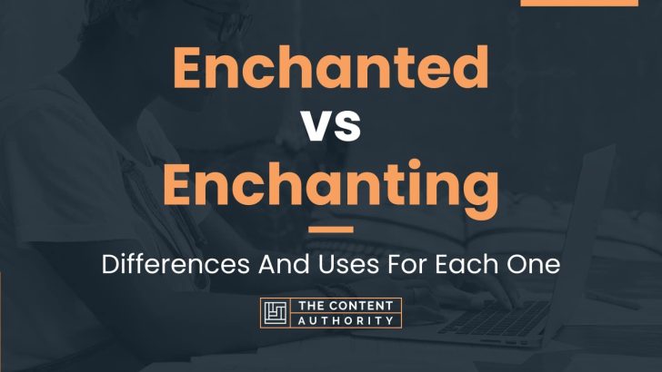Enchanted vs Enchanting: Differences And Uses For Each One