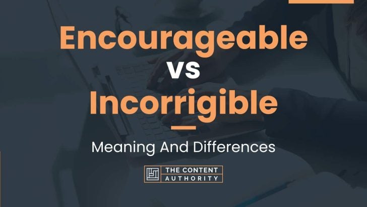 Encourageable vs Incorrigible: Meaning And Differences