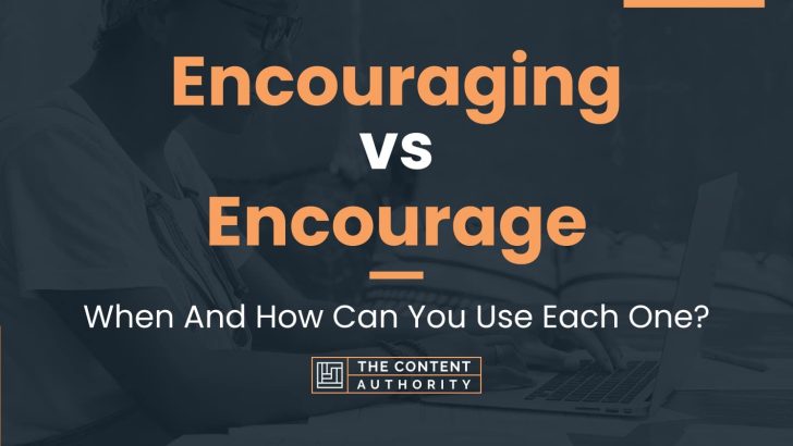 Encouraging vs Encourage: When And How Can You Use Each One?