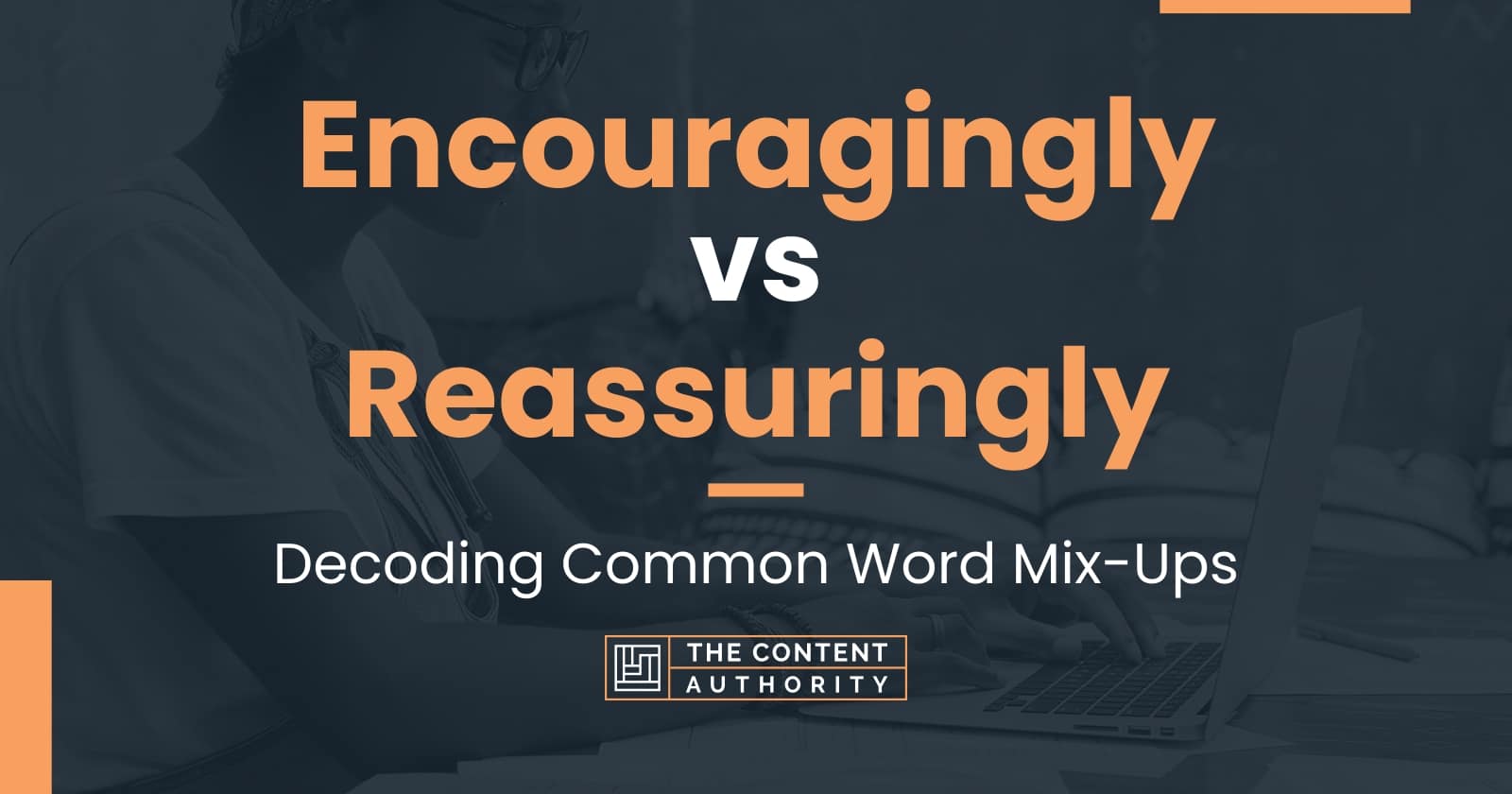 Encouragingly vs Reassuringly: Decoding Common Word Mix-Ups