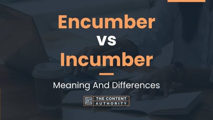 Encumber vs Incumber: Meaning And Differences