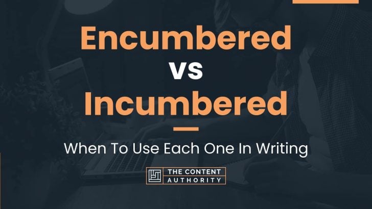 Encumbered vs Incumbered: When To Use Each One In Writing