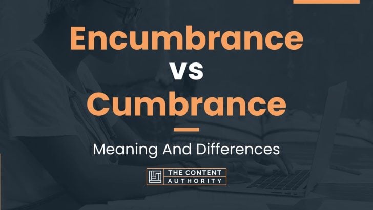 Encumbrance vs Cumbrance: Meaning And Differences