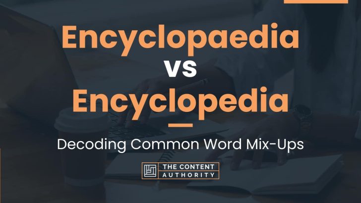 Encyclopaedia vs Encyclopedia: Decoding Common Word Mix-Ups