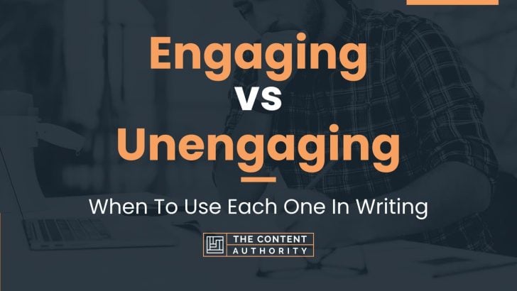 Engaging vs Unengaging: When To Use Each One In Writing