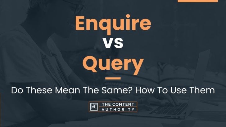 Enquire vs Query: Do These Mean The Same? How To Use Them