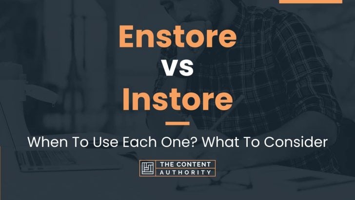 Enstore vs Instore: When To Use Each One? What To Consider
