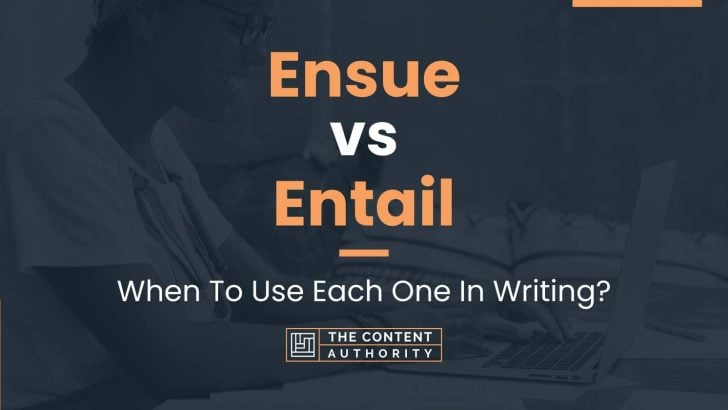 Ensue vs Entail: When To Use Each One In Writing?