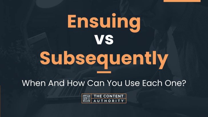 Ensuing vs Subsequently: When And How Can You Use Each One?