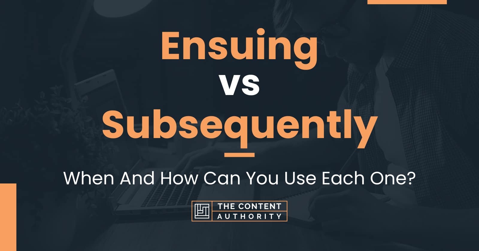 Ensuing vs Subsequently: When And How Can You Use Each One?