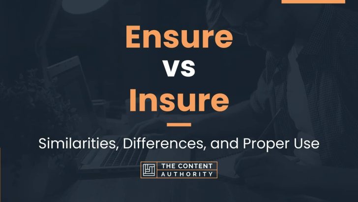 Ensure vs Insure: Similarities, Differences, and Proper Use