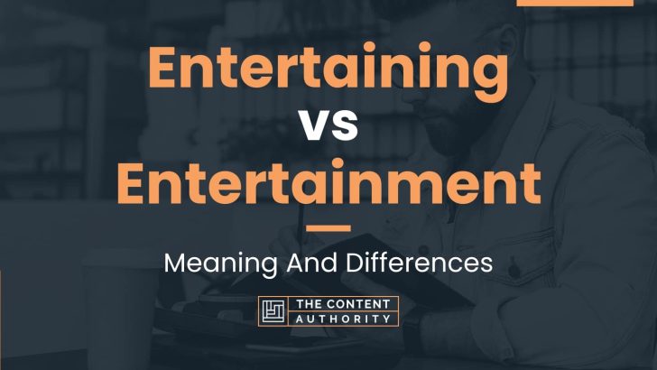 Entertaining vs Entertainment: Meaning And Differences
