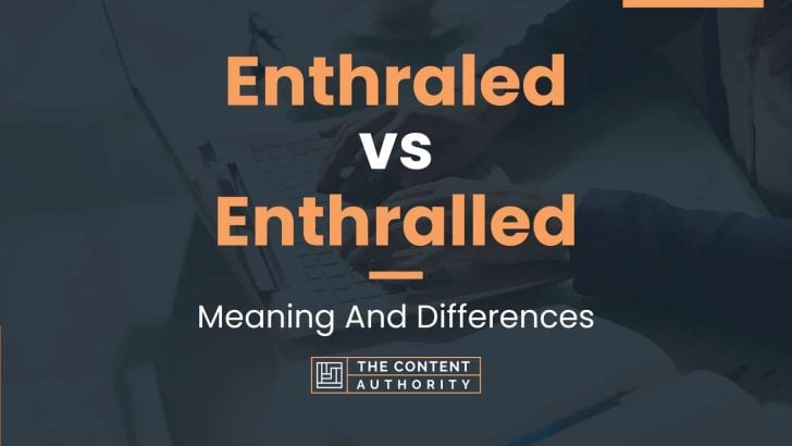 Enthraled vs Enthralled: Meaning And Differences
