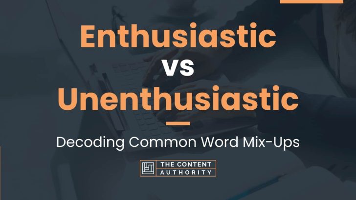 Enthusiastic vs Unenthusiastic: Decoding Common Word Mix-Ups