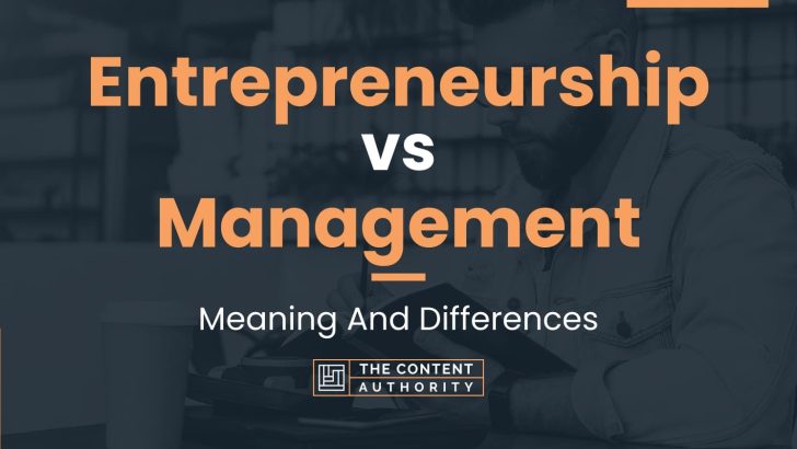 Entrepreneurship vs Management: Meaning And Differences