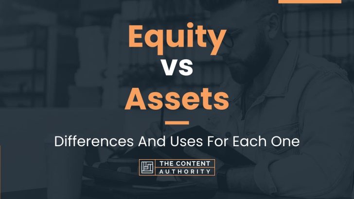 Equity vs Assets: Differences And Uses For Each One