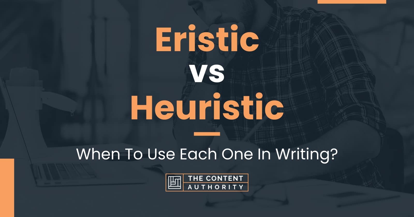 Eristic vs Heuristic: When To Use Each One In Writing?